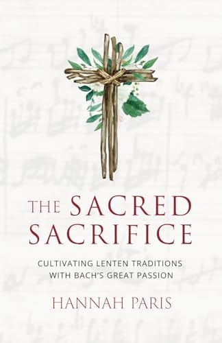 The Sacred Sacrifice Cultivating Lenten Traditions with Bach's Great Passion