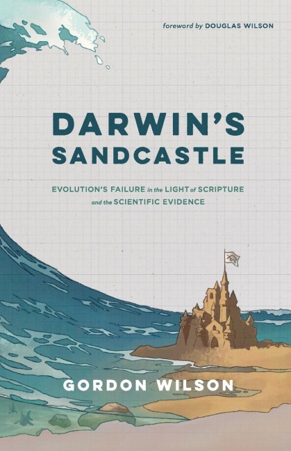 Darwins Sandcastle: Evolutions Failure in the Light of Scripture and the Scientific Evidence
