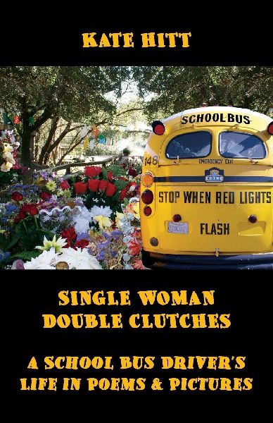 Single Woman Double Clutches: A School Bus Drivers Life in Poems and Pictures