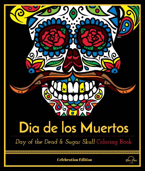 Dia de Los Muertos: Day of the Dead and Sugar Skull Coloring Book, Celebration Edition