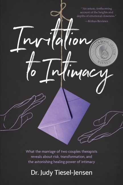 Invitation to Intimacy: What the Marriage of Two Couples Therapists Reveals About Risk, Transformation, and the Astonishing Healing Power of Intimacy