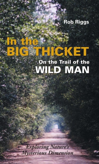 In the Big Thicket on the Trail of the Wild Man: Exploring Natures Mysterious Dimension
