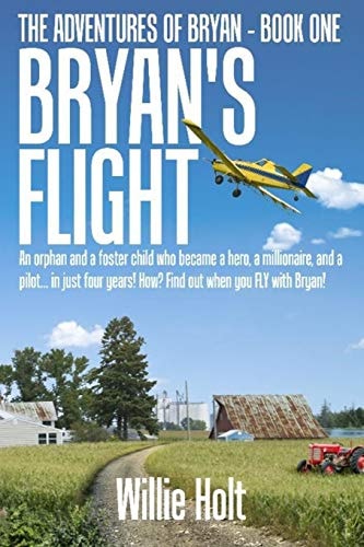 Bryan's Flight An Orphan and a Foster Child Who Became a Hero, a Millionaire and a Pilot... in Just 4 Years! How? Find Out When You Fly with Bryan!