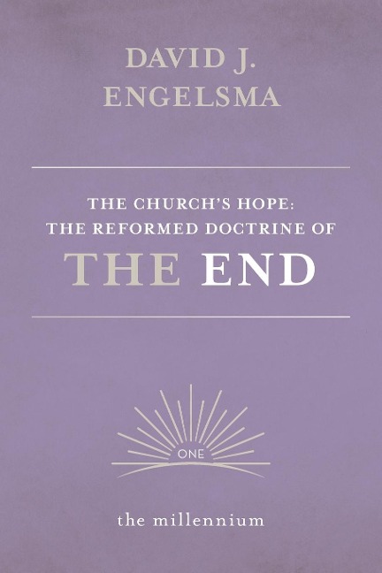 The Churchs Hope: The Reformed Doctrine of The End: Vol. 1 The Millennium