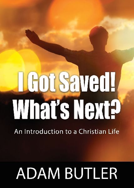 I Got Saved! Whats Next?: An Introduction to a Christian Life