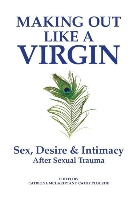 Making Out Like a Virgin Sex, Desire & Intimacy After Sexual Trauma