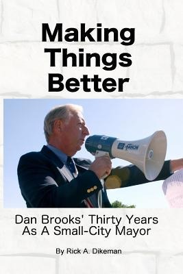 Making Things Better: Dan Brooks Thirty Years as a Small-City Mayor