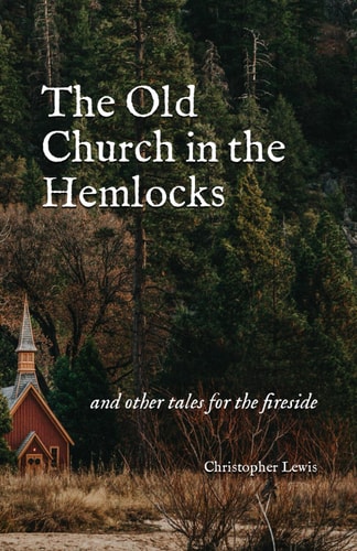 The Old Church in the Hemlocks And Other Tales for the Fireside