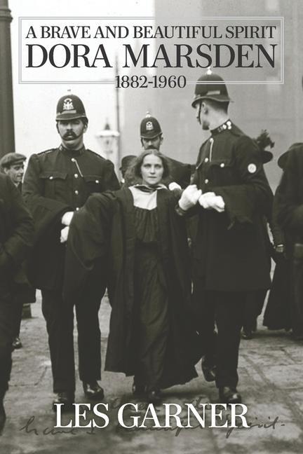 A Brave and Beautiful Spirit: Dora Marsden (1882 - 1960)