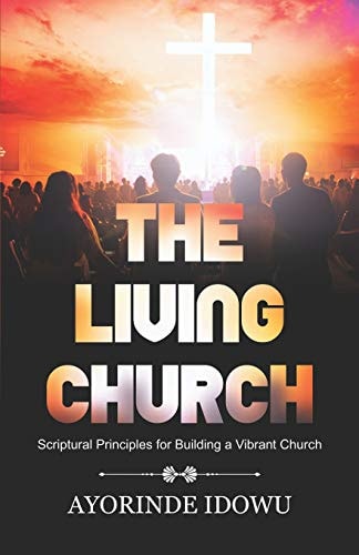 The Living Church Scriptural Principles for Building a Vibrant Church