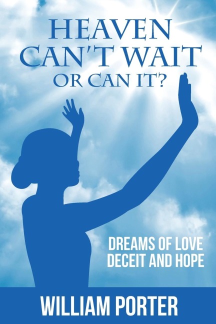 Heaven Cant Wait, or Can it?: Dreams Of Love, Deceit and Hope