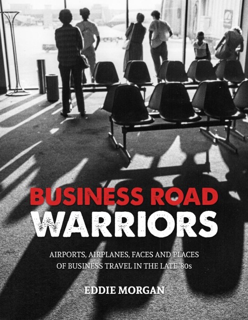 Business Road Warriors: : Airports, Airplanes, Faces and Places of Business Travel in the Late 80s