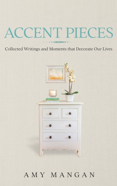 Accent Pieces: Collected Writings and Moments that Decorate Our Lives