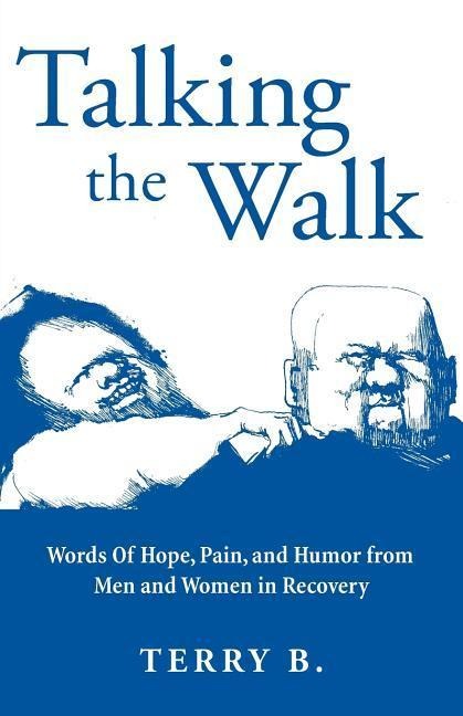 Talking the Walk: Words Of Hope, Pain, and Humor from Men and Women in Recovery