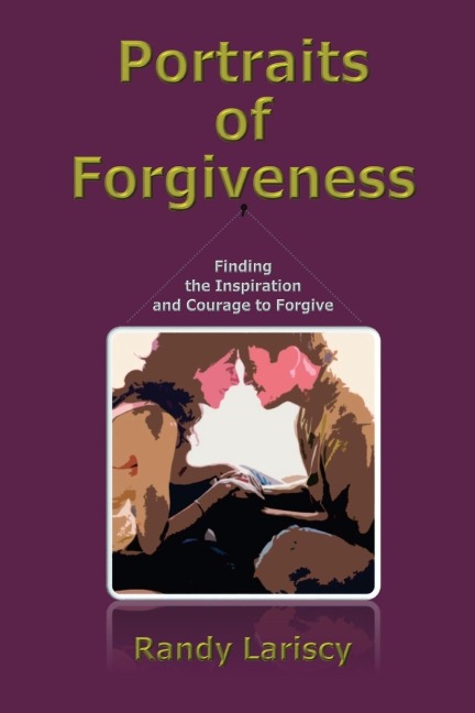 Portraits of Forgiveness Finding the Inspiration and Courage to Forgive