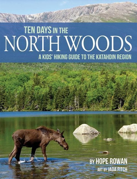 Ten Days in the North Woods: A Kids' Hiking Guide to the Katahdin Region