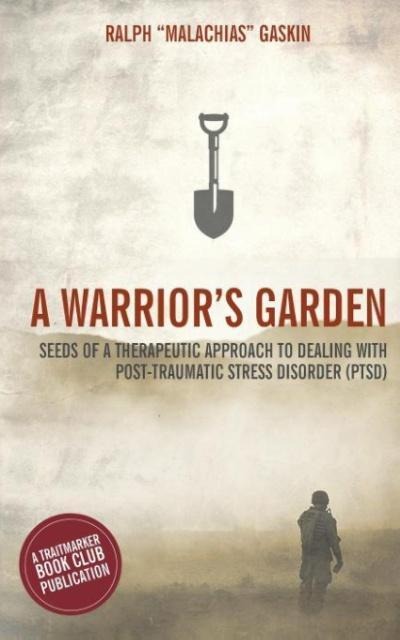 A Warriors Garden: A Therapeutic Guide to Living with Post Traumatic Stress Disorder (PTSD)