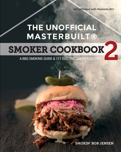 The Unofficial Masterbuilt (R) Smoker Cookbook 2 A BBQ Guide & 121 Electric Smoker Recipes