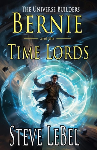 The Universe Builders Bernie and the Time Lords: Humorous Epic Fantasy / Science Fiction Adventure