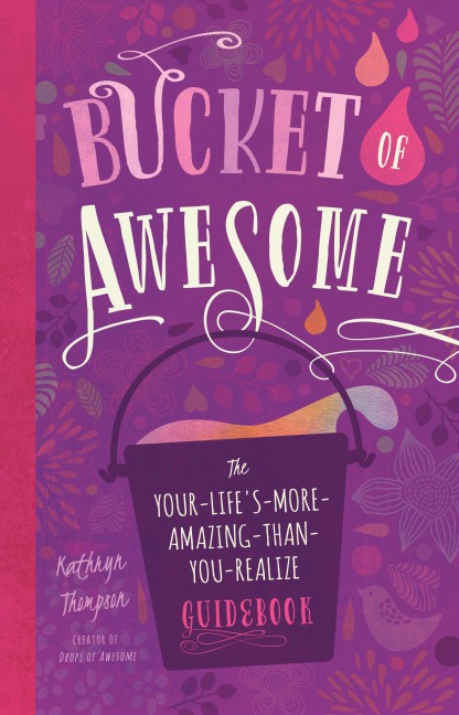 Bucket of Awesome: The Your-Lifes-More-Amazing-Than-You-Realize Guidebook