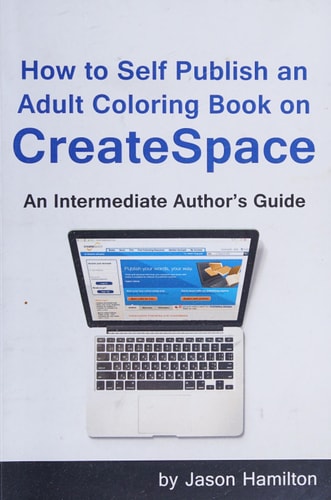How to Self Publish: An Adult Coloring Book on Createspace An Intermediate Author's Guide