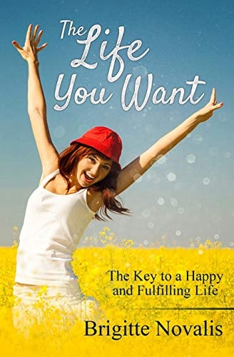 The Life You Want The Key to a Happy and Fulfilling Life