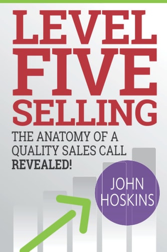 Level Five Selling The Anatomy Of A Quality Sales Call Revealed