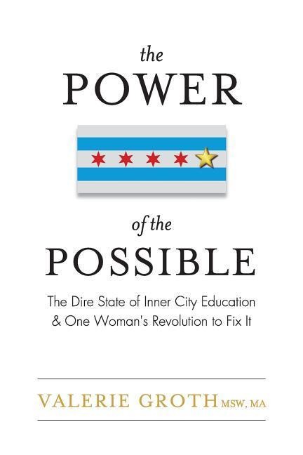 The Power of the Possible: The Dire State of Inner City Education and One Womans Revolution to Fix It