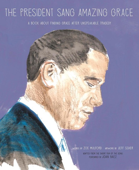 The President Sang Amazing Grace: A Book about Finding Grace After Unspeakable Tragedy