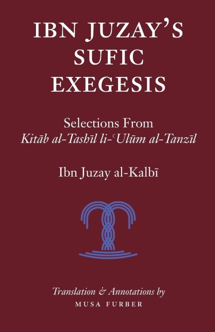 Ibn Juzays Sufic Exegesis: Selections from Kitab al-Tashil li-Ulum al-Tanzil
