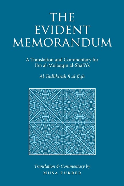 The Evident Memorandum: A Translation and Commentary for Ibn al-Mulaqqin al-Sh¿fi¿¿s Al-Tadhkirah fi al-fiqh