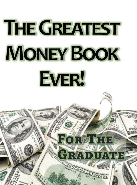 The Greatest Money Book Ever!: A Great Gift for the Graduate