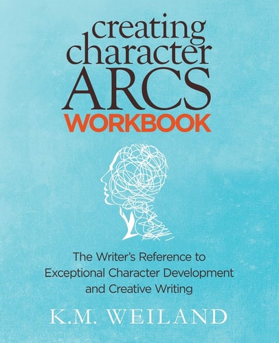 Creating Character Arcs Workbook The Writer's Reference to Exceptional Character Development and Creative Writing