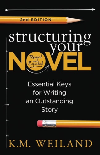 Structuring Your Novel (Revised & Expanded 2nd Edition) Essential Keys for Writing an Outstanding Story