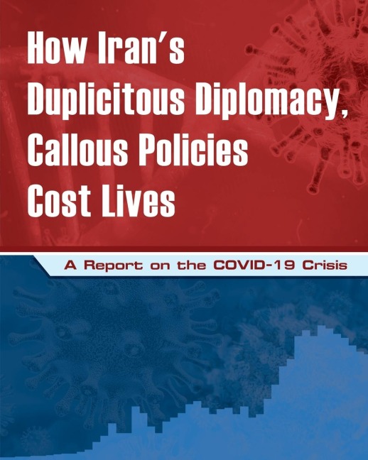 How Irans Duplicitous Diplomacy, Callous Policies Cost Lives: A Report on Irans COVID-19 Crisis