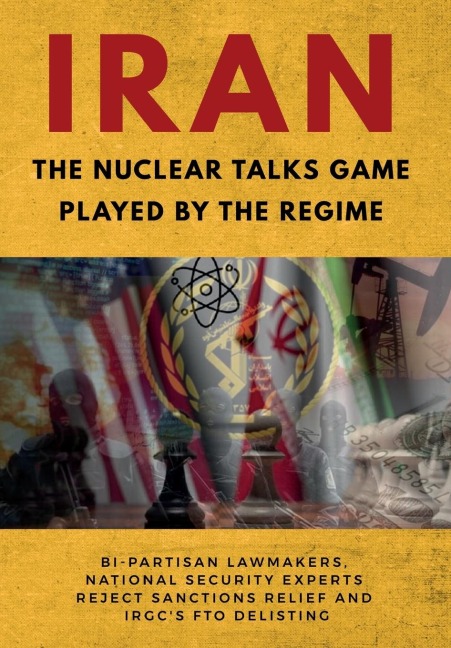 IRAN-The Nuclear Talks Game Played by the Regime: Bi-partisan lawmakers, national security experts reject sanctions relief and IRGCs FTO delisting