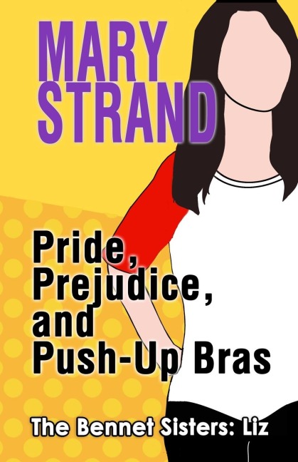 Pride, Prejudice, and Push-up Bras: The Bennet Sisters Book 1