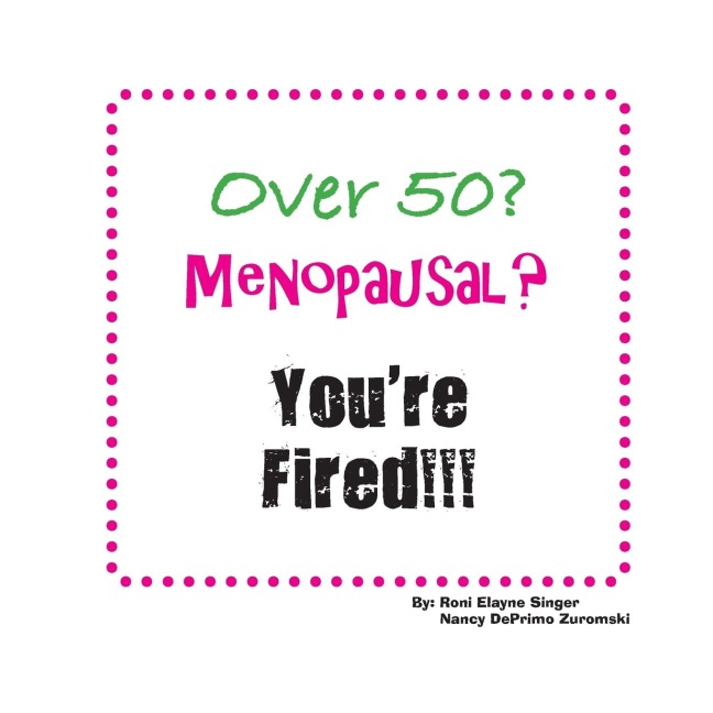 Over 50? Menopausal? Youre Fired!!!