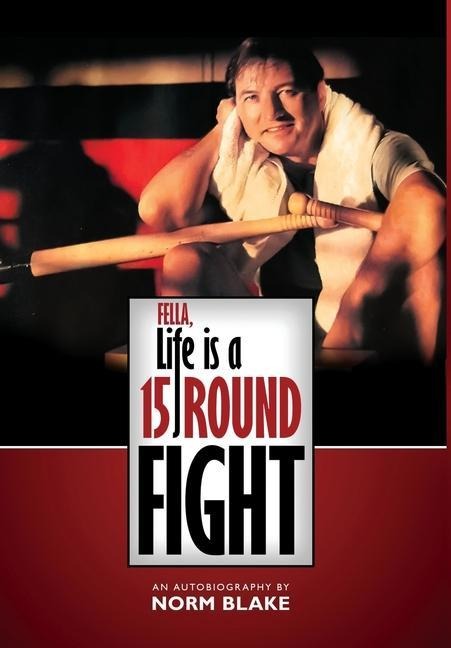 Fella, Life is a 15 Round Fight: An Autobiography by Norm Blake
