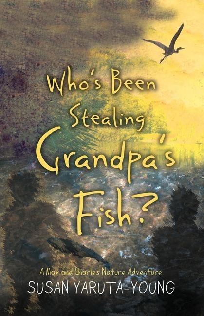 Whos Been Stealing Grandpas Fish?: A Max and Charles Nature Adventure