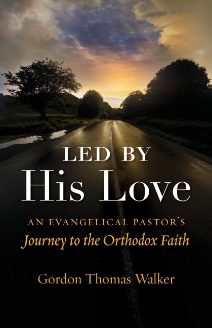 Led by His Love: An Evangelical Pastors Journey to the Orthodox Faith