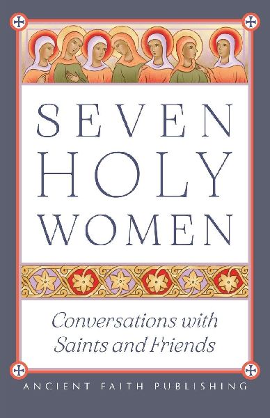 Seven Holy Women: Conversations with Saints and Friends