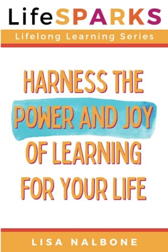 Harness the Power and Joy of Learning for Your Life
