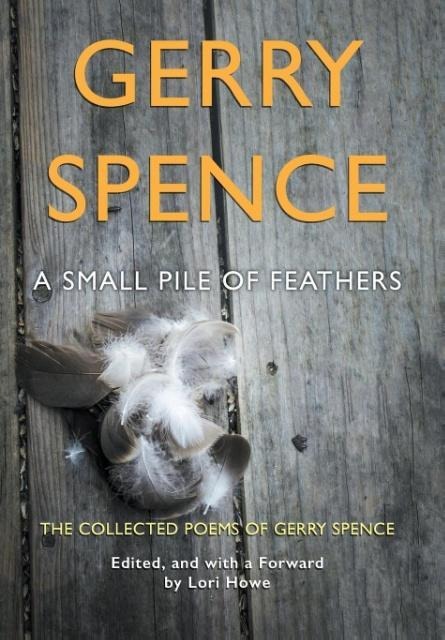 A Small Pile of Feathers: The Collected Poems of Gerry Spence
