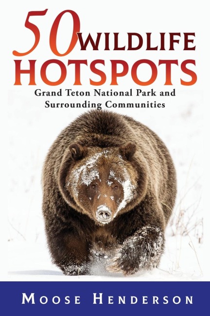 50 Wildlife Hotspots: Grand Teton National Park and  Surrounding Communities