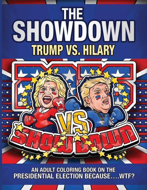 The Showdown: Trump vs. Hilary: An Adult Coloring Book on the Presidential Election Because....WTF?