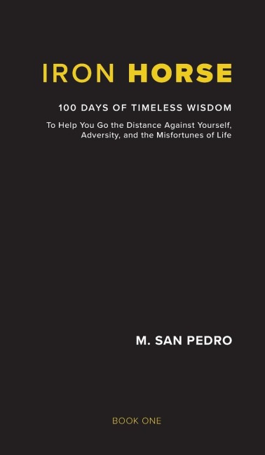 Iron Horse: 100 Days of Timeless Wisdom  To Help You Go the Distance Against Yourself, Adversity, and the Misfortunes of Life