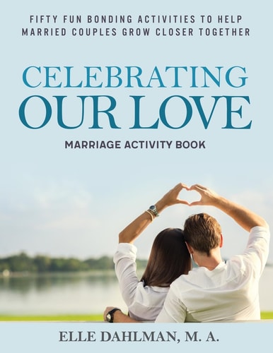 Celebrating Our Love Marriage Activity Book Fifty Fun Bonding Activities to Help Married Couples Grow Closer Together