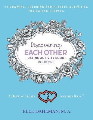 Discovering Each Other Dating Activity Book - Book One: 25 Drawing, Coloring and Game Activities For Dating Couples