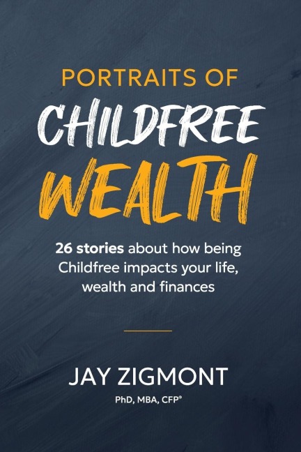 Portraits of Childfree Wealth: 26 stories about how being Childfree impacts your life, wealth and finances
